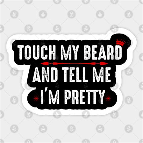 Touch My Beard And Tell Me Im Pretty Funny Touch My Beard And Tell