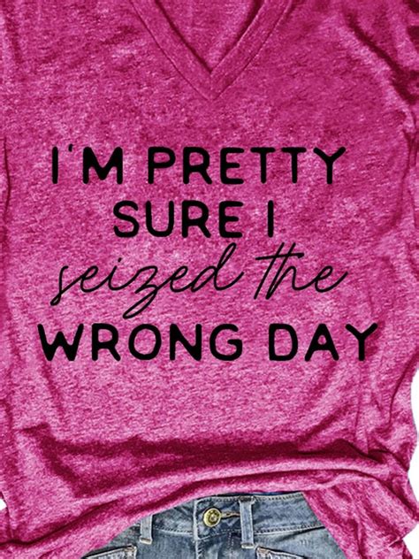 Im Pretty Sure I Seized The Wrong Day T Shirt Graphic V Neck Tee Lilicloth