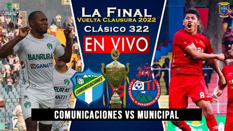 Comunicaciones Vs Municipal En Vivo Final Vuelta Cl Sico Clausura