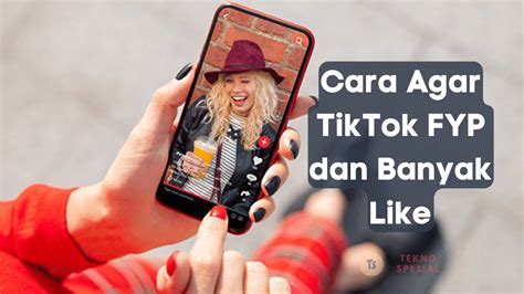 Cara Agar Tiktok Fyp Dan Banyak Like Strategi Dan Tips Terbukti