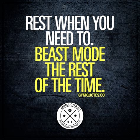 Gym Quotes Rest When You Need To Beast Mode The Rest Of The Time