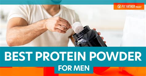 Best Protein Powder For Men The Fit Father Project