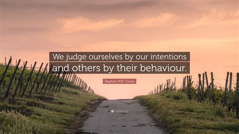 Stephen Mr Covey Quote We Judge Ourselves By Our Intentions And