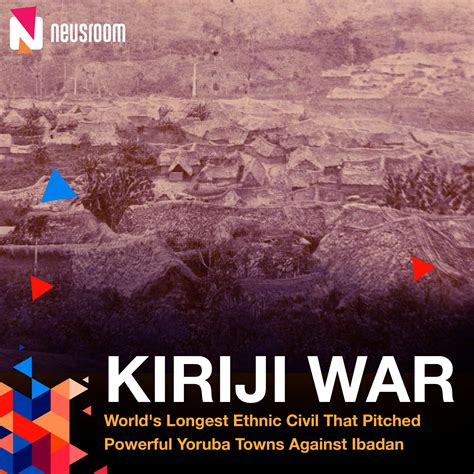 Kiriji War Worlds Longest Ethnic War That Pitched Powerful Yoruba