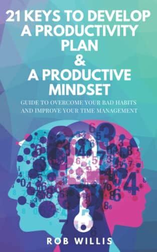 21 Keys To Develop A Productivity Plan And A Productive Mindset A Guide