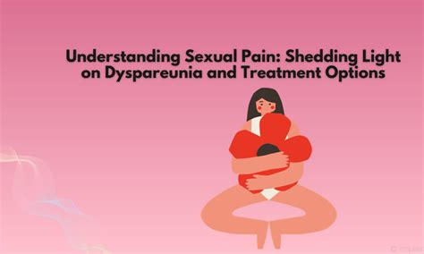 Understanding Sexual Pain Shedding Light On Dyspareunia And Treatment Options Infano Women S