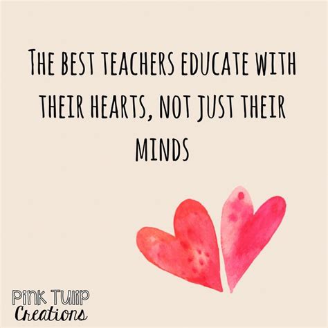 The Best Teachers Educate With Their Hearts Not Just Their Minds Teaching Quotes