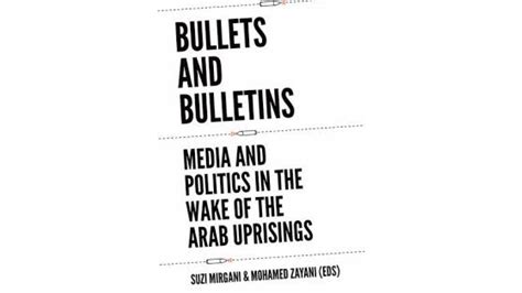 Bullets And Bulletins Media And Politics In The Wake Of The Arab