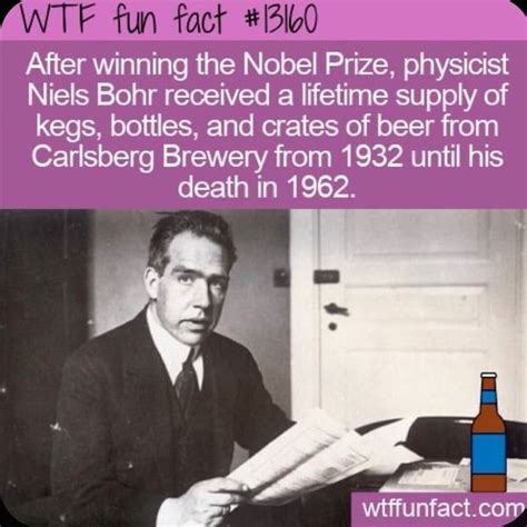 Wtf Fun Fact After Winning The Nobel Prize Physicist Niels Bohr Received A Lifetime Supply Of