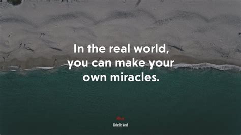 624570 In The Real World You Can Make Your Own Miracles Richelle