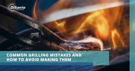 Common Grilling Mistakes And How To Avoid Them Propane Distributor