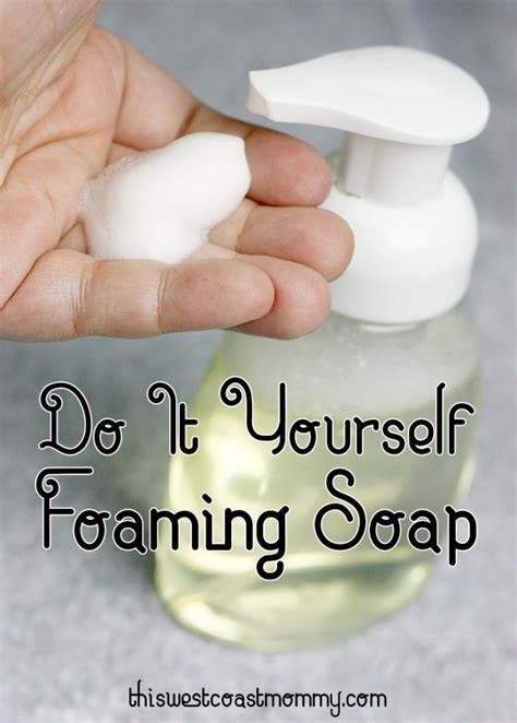 Diy Make Your Own Foaming Soap This West Coast Mommy