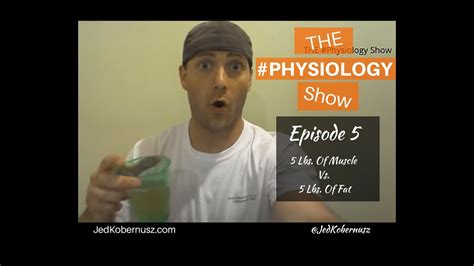 5 Lbs Of Fat Vs 5 Lbs Of Muscle The Physiology Show Episode 5
