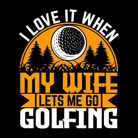 Premium Vector I Love It When My Wife Lets Me Go Golfing Best Sports