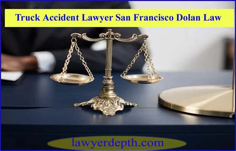 Truck Accident Lawyer San Francisco Dolan Law Lawyer Depth