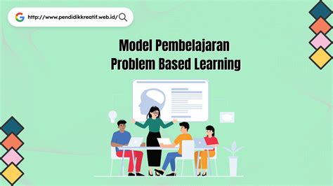 Pahami Lebih Dalam Tentang Model Pembelajaran Problem Based Learning