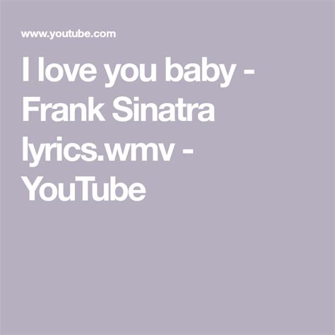 Frank Sinatra I Love You Baby Tekst - I love you baby - Frank Sinatra lyrics.wmv - YouTube | Love you baby, I love you baby, Baby lyrics