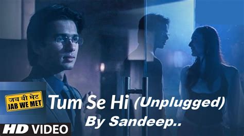 Tum Se Hiunplugged Sandeep Karmakar Jab We Met Mohit Chauhan Cover Song Youtube