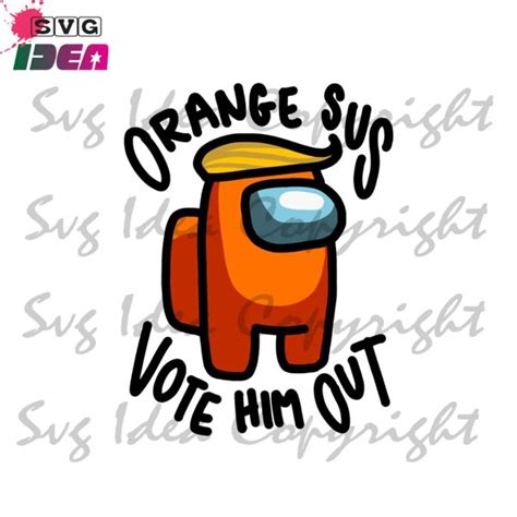 Orange Sus Vote Him Out Trending Svg Among Us Svg Vote Orange Out