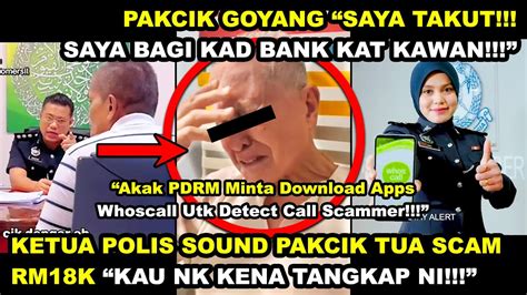 Polis Sound Pakcik Tua Scam Rm18k Ko Kena Tangkap Ni Pakcik Goyang Sy Takut Kad Bank Kat