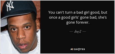 Jay Z Quote You Cant Turn A Bad Girl Good But Once A