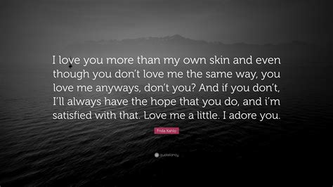 Frida Kahlo Quote “i Love You More Than My Own Skin And Even Though You Don’t Love Me The Same