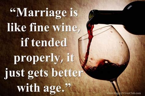 Marriage Is Like Fine Wine If Tended Properly It Just Gets Better With Age Love Quotes