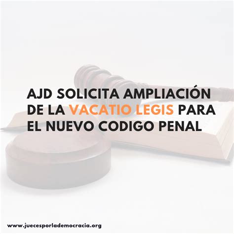 Ajd Solicita Ampliaci N De La Vacatio Legis Para El Nuevo Codigo Penal