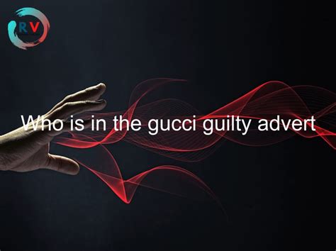 Who Is In The Gucci Guilty Advert 🔴 2023 Updated