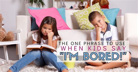 Kids Bored Use This Magic Phrase Bored Kids Kids Im Bored