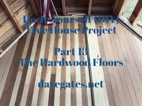 Below, you will see what tools and supplies you will need for this process as well as the typical prices for each item. Do-It-Yourself (DIY) Tree House Project - Part 13 Hardwood Floors — Dave Gates