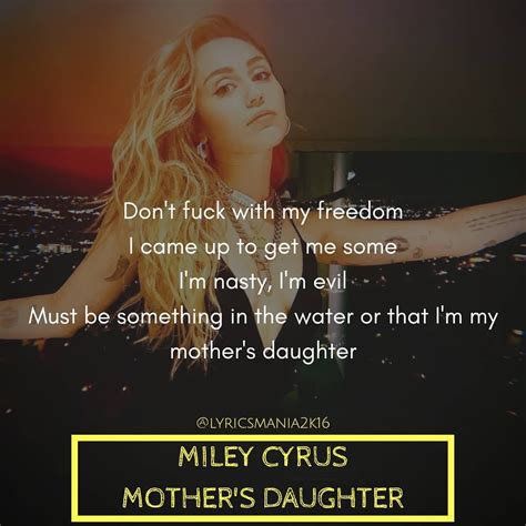 This song may not have been written about parents specifically, but the feelings of coming home seem right for moms, as do lyrics like, everything that you've told me i thank you every day for. Miley Cyrus - Mother's Daughter • #mileycryus #mothersdaughter #sheiscoming #lyricsmania2k16 # ...