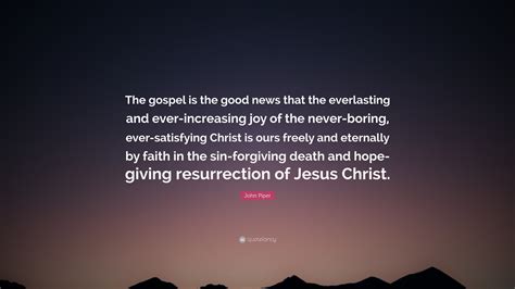 John Piper Quote “the Gospel Is The Good News That The Everlasting And