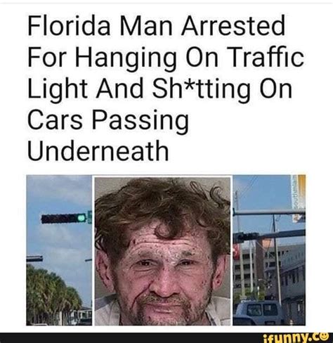 Florida Man Arrested For Hanging On Trafﬁc Light And Sh Tting On Cars Passing Underneath