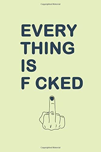 Every Thing Is F Cked Cute Lined Journal To Use For Whatever The F Ck You Want Fuck You Sign