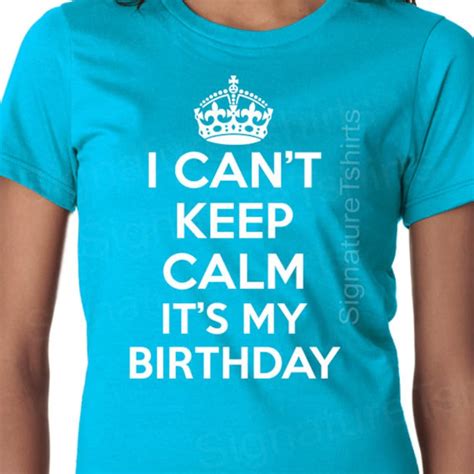 I Cant Keep Calm Its My Birthday T Shirt Tee Shirt Etsy