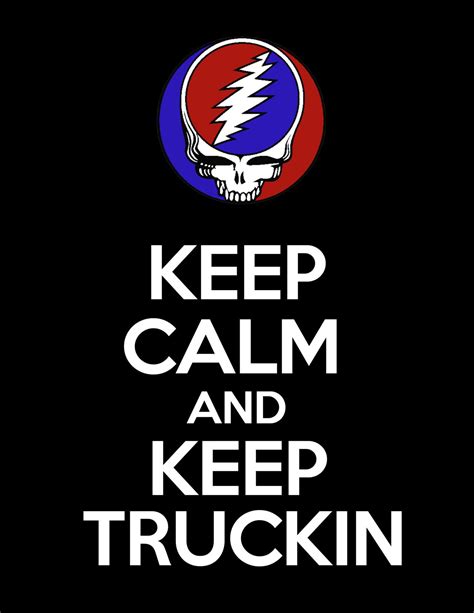 Keep Calm And Keep Truckin Grateful Dead Quotes Dead Quote