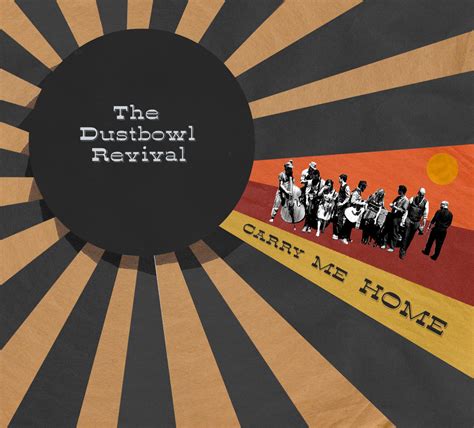 Let me out, don't tell me everything, started out like any other day, must have gave the from the summits edge, to the cutting room floor, i will be afraid no more. The Dustbowl Revival - Carry Me Home - TJ Music Magazine