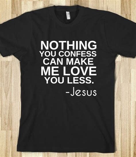 Nothing You Confess Can Make Me Love You Less Jesus Funny Shirts Shirts With Sayings T