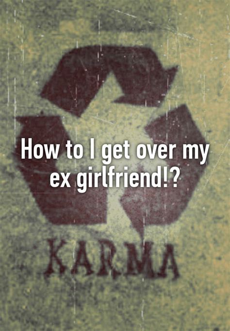 How To I Get Over My Ex Girlfriend