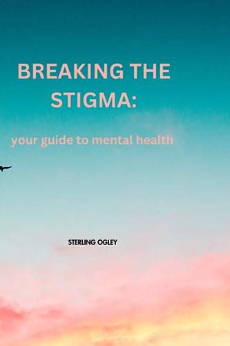 Breaking The Stigma Your Guide To Mental Health By Sterling Ogley