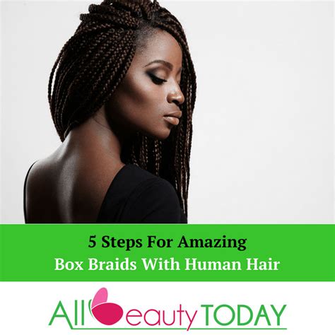 5 Steps For Amazing Box Braids With Human Hair