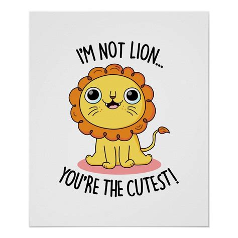 Im Not Lion Youre The Cutest Funny Lion Pun Poster Zazzle Cute