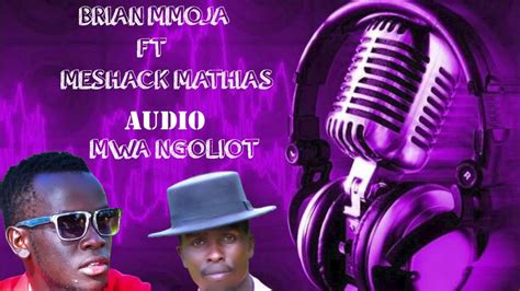Brian Mmoja 254 Ft Meshack Mathias Mwaa Ngoliot Latest Song Audio