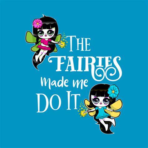 The Fairies Made Me Do It Fairies Magical Funny Fairies Faeries