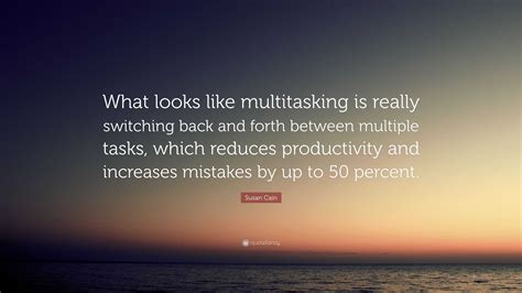 Susan Cain Quote “what Looks Like Multitasking Is Really Switching