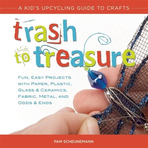 Trash To Treasure A Kids Upcycling Guide To Crafts By Pam Scheunemann