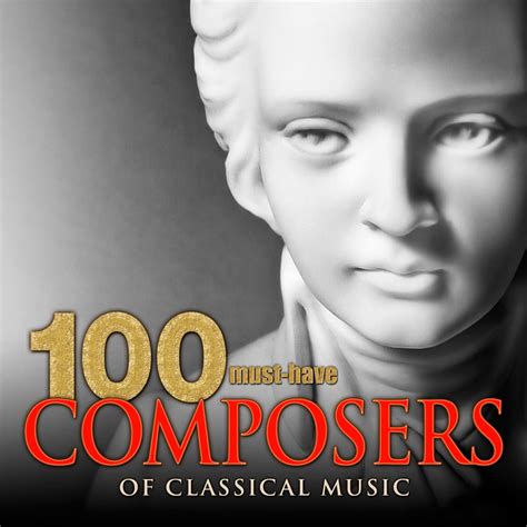 100 Must Have Composers Of Classical Music Compilation By Various