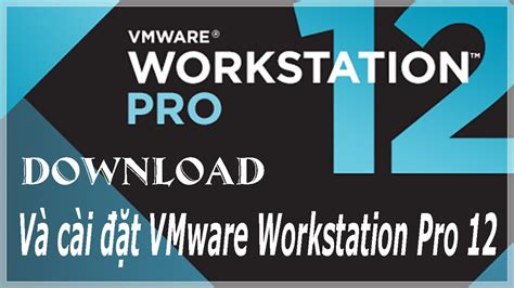 Download Vmware Workstation Pro 12 Và Cài đặt Vmware Workstation Pro 12