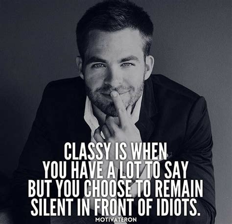 Classy Is When You Have A Lot To Say But You Choose To Remain Silent In Front Of Idiots